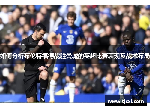 如何分析布伦特福德战胜曼城的英超比赛表现及战术布局