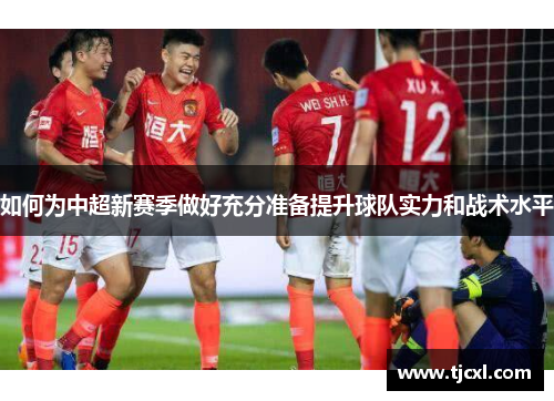 如何为中超新赛季做好充分准备提升球队实力和战术水平