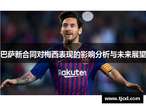 巴萨新合同对梅西表现的影响分析与未来展望