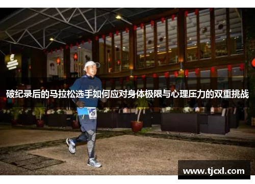 破纪录后的马拉松选手如何应对身体极限与心理压力的双重挑战